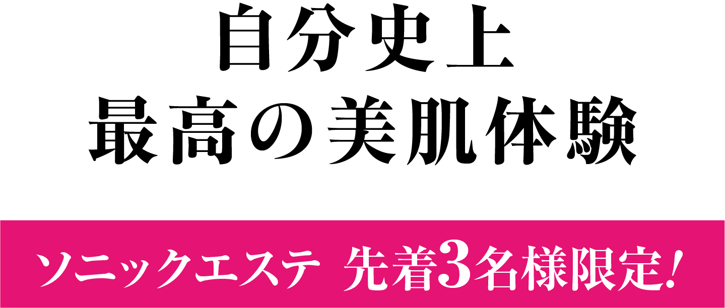 自分史上最高の美肌体験ソニックエステ 先着7名様限定!